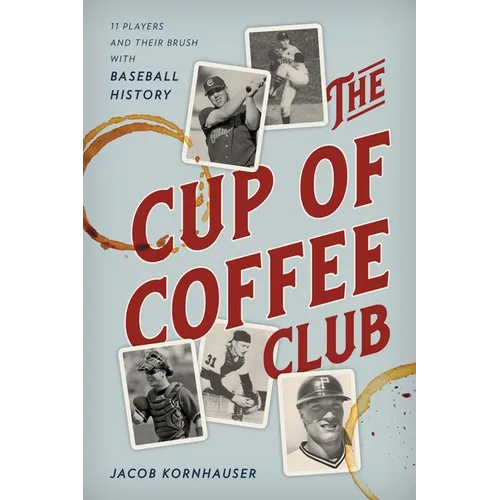 The Cup of Coffee Club: 11 Players and Their Brush with Baseball History