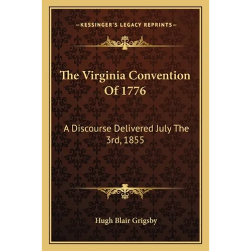 The Virginia Convention Of 1776: A Discourse Delivered July The 3rd, 1855