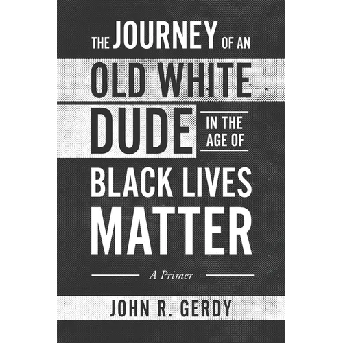 The Journey of an Old White Dude in the Age of Black Lives Matter: A Primer