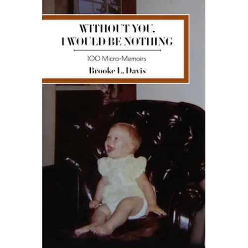 Without You, I Would Be Nothing: 100 Micro-Memoirs