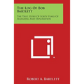 The Log of Bob Bartlett: The True Story of Forty Years of Seafaring and Exploration