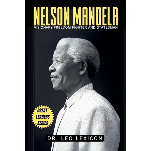 Nelson Mandela: Visionary Freedom Fighter and Statesman