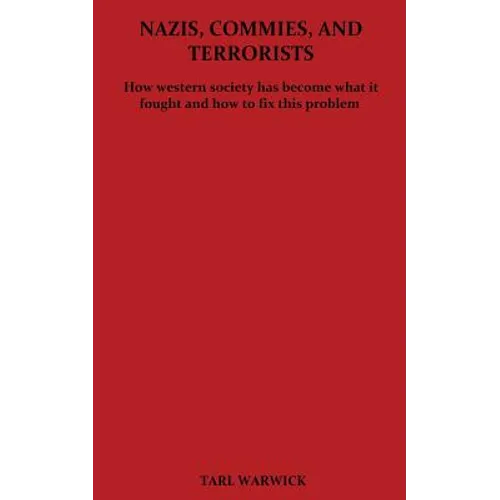 Nazis, Commies, And Terrorists: How the western world became what it fought and how to fix this problem