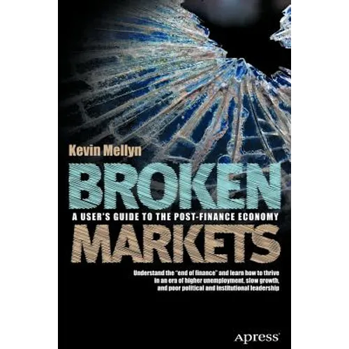 Broken Markets: A User's Guide to the Post-Finance Economy