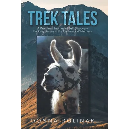 Trek Tales: A Woman's Journey of Self-Discovery Packing Llamas in the California Wilderness