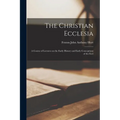The Christian Ecclesia: A Course of Lectures on the Early History and Early Conceptions of the Eccl