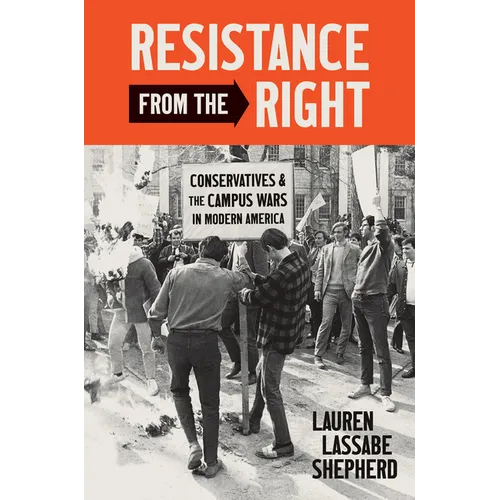 Resistance from the Right: Conservatives and the Campus Wars in Modern America