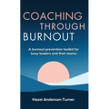 Coaching Through Burnout: A burnout prevention toolkit for busy leaders and their teams