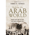 Making the Arab World: Nasser, Qutb, and the Clash That Shaped the Middle East