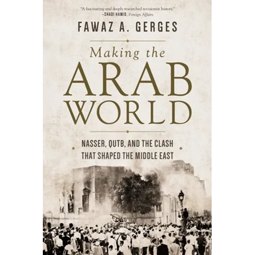 Making the Arab World: Nasser, Qutb, and the Clash That Shaped the Middle East