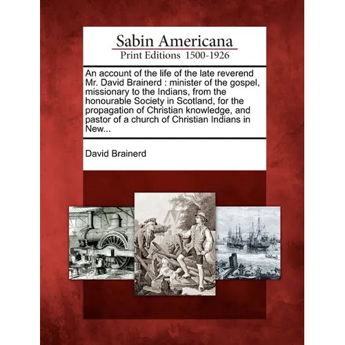An account of the life of the late reverend Mr. David Brainerd: minister of the gospel, missionary to the Indians, from the honourable Society in Scot