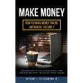 Make Money: A Beginners Guide to Start an Online Business, Work from Home, Make Money, and Develop Financial Freedom