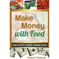 Make Money with Food: Cash in with 23 Money Making Ideas!