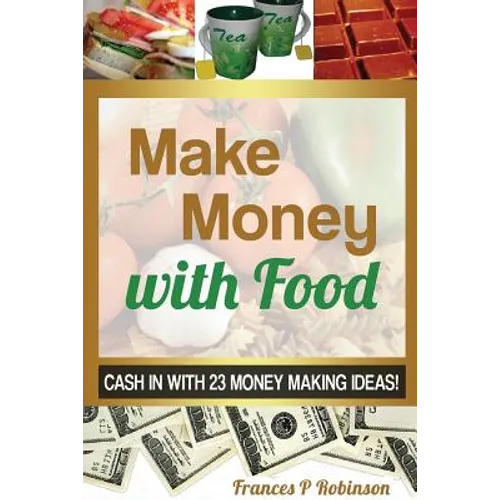 Make Money with Food: Cash in with 23 Money Making Ideas!
