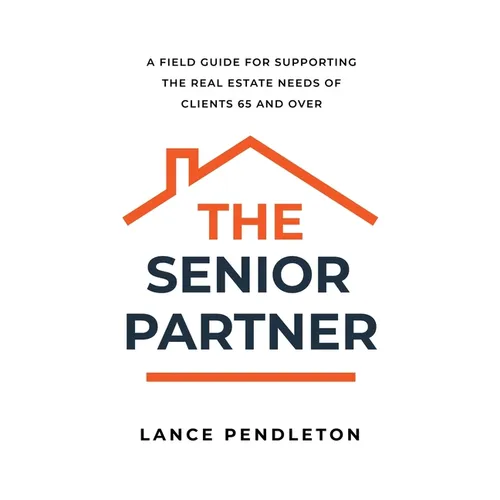 The Senior Partner: A Field Guide for Supporting the Real Estate Needs of Clients 65 and Over