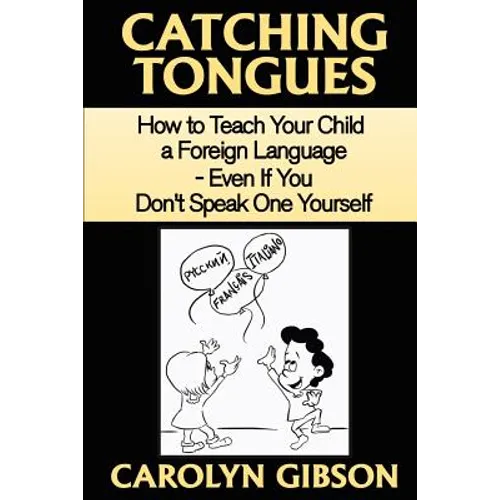 Catching Tongues: How to Teach Your Child a Foreign Language, Even If You Don't Speak One Yourself