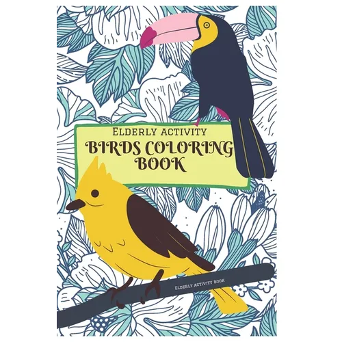 Elderly activity Coloring book of Birds: A Bird Coloring book that helps to ease loneliness, Cognitive declines and improves mood and mental health.