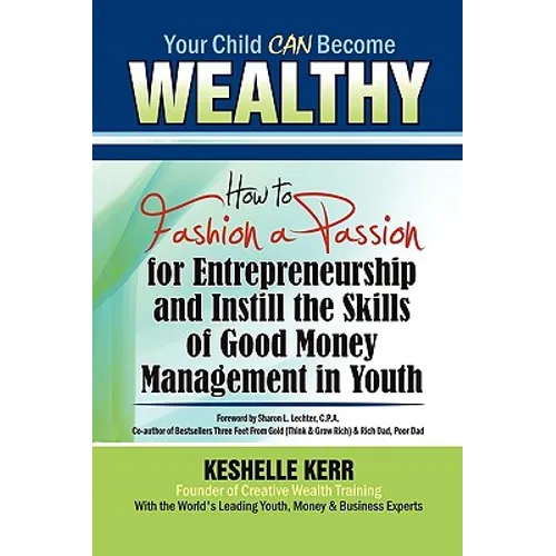 Your Child Can Be Wealthy: How to Fashion a Passion for Entreprenuership & Instill the Skills of Good Money Management in Youth