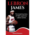 LeBron James: The Inspiring Story of NBA Superstar LeBron James