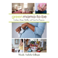 Green Mama-To-Be: Creating a Happy, Healthy, and Toxin-Free Pregnancy