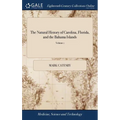 The Natural History of Carolina, Florida, and the Bahama Islands: Containing the Figures of Birds, Beasts, Fishes, Serpents, Insects and Plants: ... T