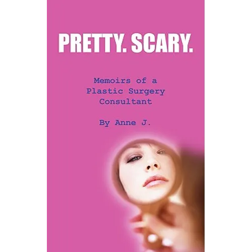 Pretty. Scary.: Memoirs of a Plastic Surgery Consultant