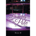 Dancing with the Pole: A Stripper's Diary
