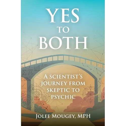 Yes to Both: A Scientist's Journey from Skeptic to Psychic