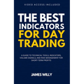The Best Indicators For Day Trading: A Guide To Technical Tools, Indicators, Volume Signals And Risk Management For Short-Term Profits