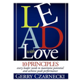 Lead with Love: 10 Principles Every Leader Needs to Maximize Potential and Achieve Peak Performance