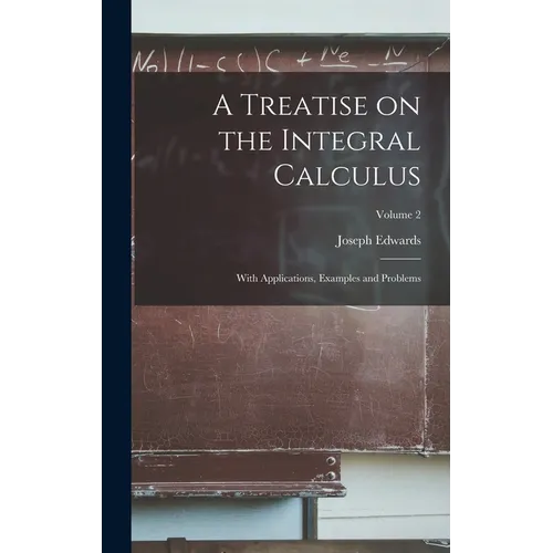A Treatise on the Integral Calculus; With Applications, Examples and Problems; Volume 2