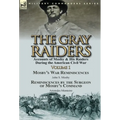 The Gray Raiders-Volume 1: Accounts of Mosby & His Raiders During the American Civil War-Mosby's War Reminiscences by John S. Mosby & Reminiscenc