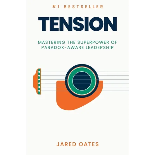 Tension: Mastering the Superpower of Paradox-Aware Leadership
