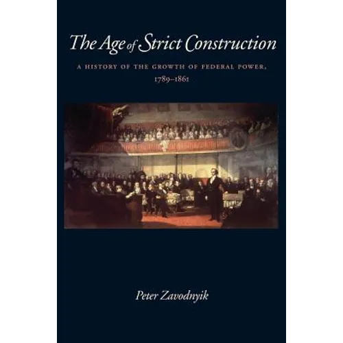 The Age of Strict Construction: A History of the Growth of Federal Power, 1789-1861