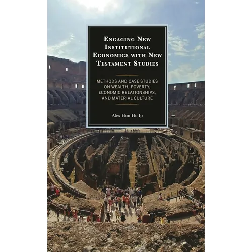 Engaging New Institutional Economics with New Testament Studies: Methods and Case Studies on Wealth, Poverty, Economic Relationships, and Material Cul