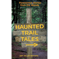 Haunted Trail Tales: Paranormal Stories From The Woods