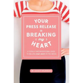 Your Press Release Is Breaking My Heart: A Totally Unconventional Guide To Selling Your Story In The Media