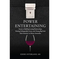 Power Entertaining: Secrets to Building Lasting Relationships, Hosting Unforgettable Events, and Closing Big Deals from America's 1st Master Sommelier