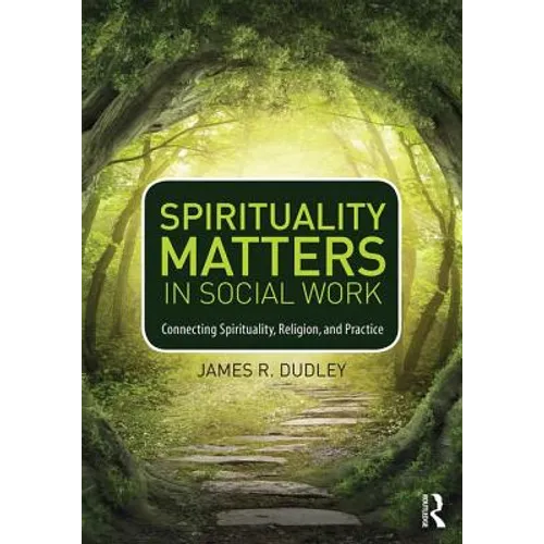 Spirituality Matters in Social Work: Connecting Spirituality, Religion, and Practice