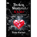 Broken, Shattered & Healed "Restoration of a Shattered Spirit"