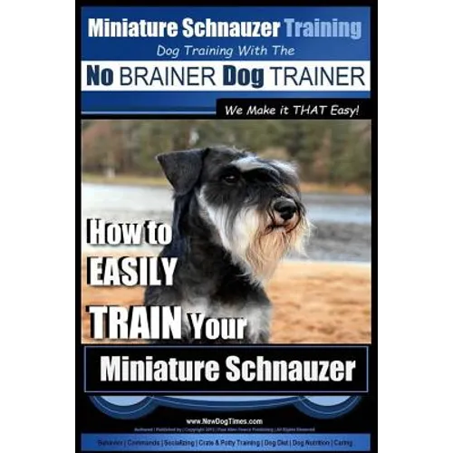 Miniature Schnauzer Training Dog Training with the No BRAINER Dog TRAINER We make it THAT Easy!: How to EASILY TRAIN Your Miniature Schnauzer