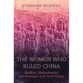 The Women Who Ruled China: Buddhism, Multiculturalism, and Governance in the Sixth Century