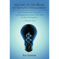 Getting to the Heart of Employee Engagement: The Power and Purpose of Imagination and Free Will in the Workplace