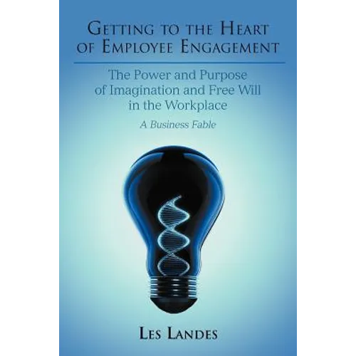 Getting to the Heart of Employee Engagement: The Power and Purpose of Imagination and Free Will in the Workplace