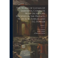The Works of Lucian of Samosata, Complete With Exceptions Specified in the Preface, Tr. by H. W. Fowler and F.G. Fowler; Volume 1