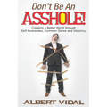 Don't Be An Asshole!: Creating a Better World through Self Awareness, Common Sense and Decency