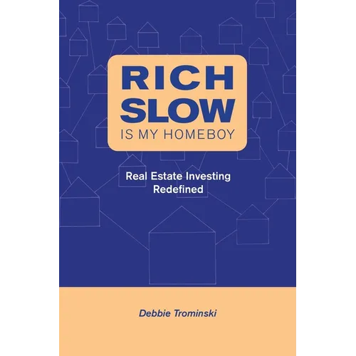 Rich Slow Is My Homeboy: Real Estate Investing Redefined