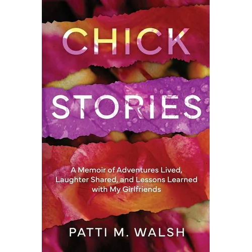 Chick Stories: A memoir of adventures lived, laughter shared, and lessons learned with my girlfriends