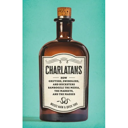 Charlatans: How Grifters, Swindlers, and Hucksters Bamboozle the Media, the Markets, and the Masses