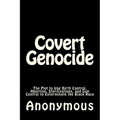Covert Genocide: The Plot to Use Birth Control, Abortion, Sterilizations, and Gun Control to Exterminate the Black Race